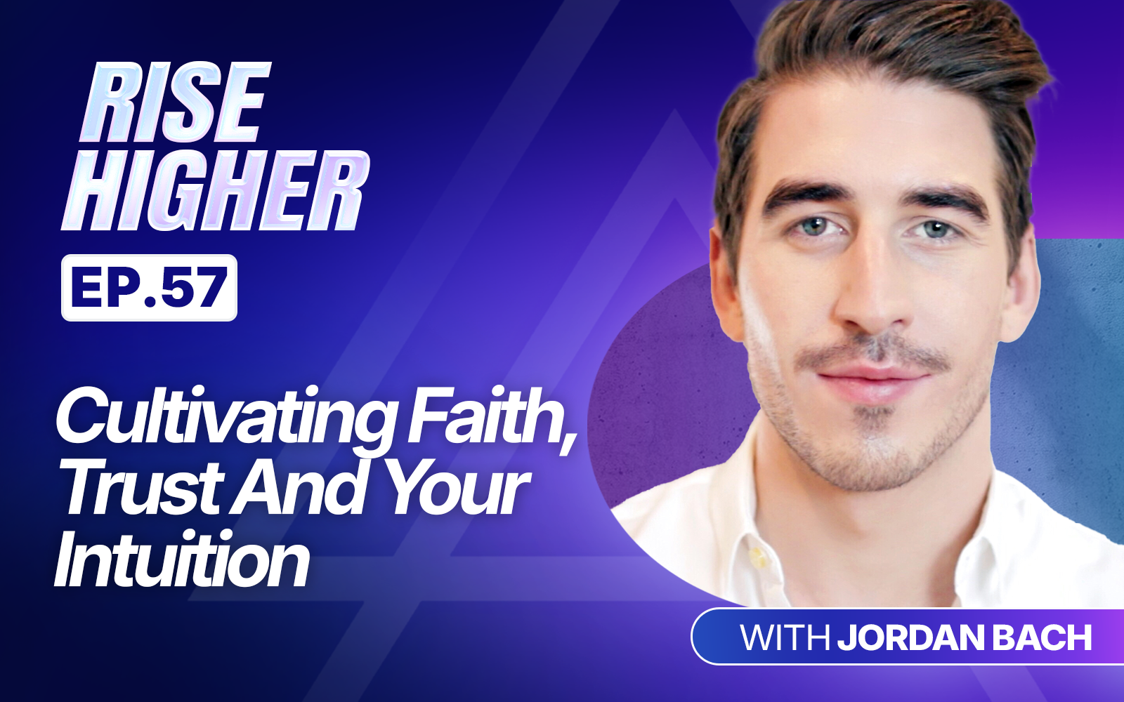 EP57: Cultivating Faith, Trust And Your Intuition with Jordan Bach