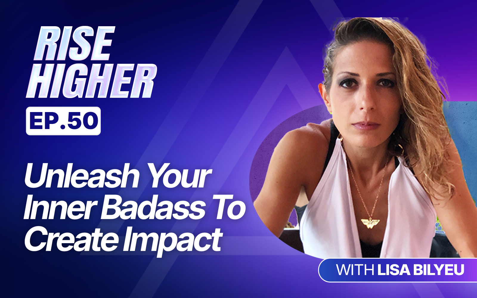 EP50: Unleash Your Inner Badass To Create Impact with Lisa Bilyeu
