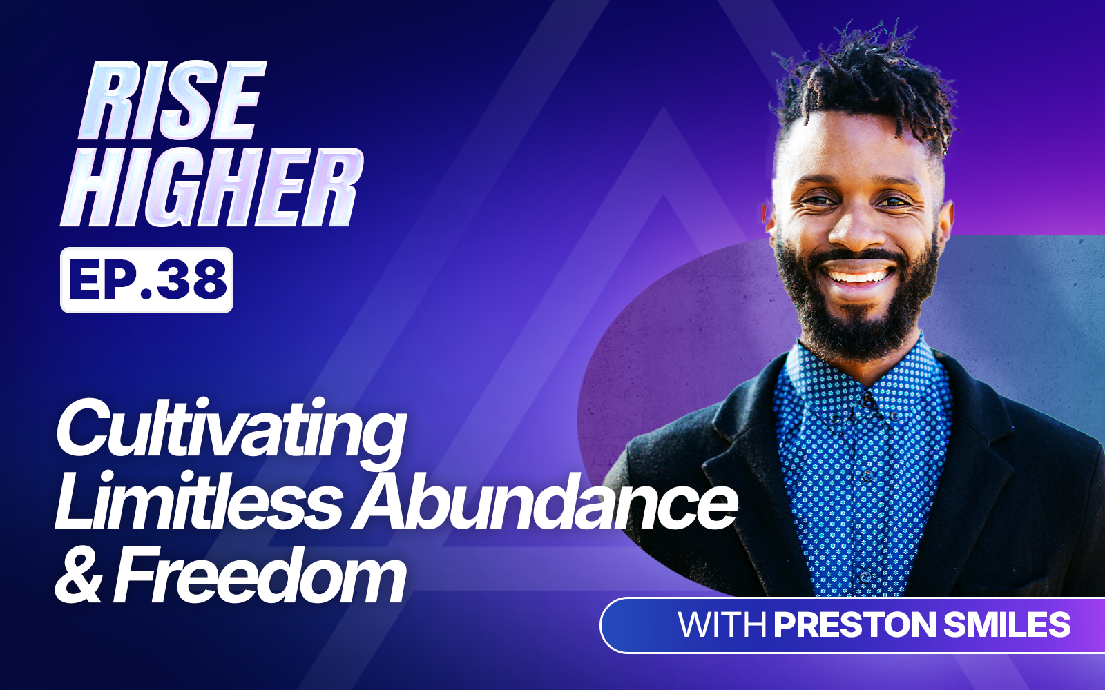 EP38: Cultivating Limitless Abundance & Freedom with Preston Smiles