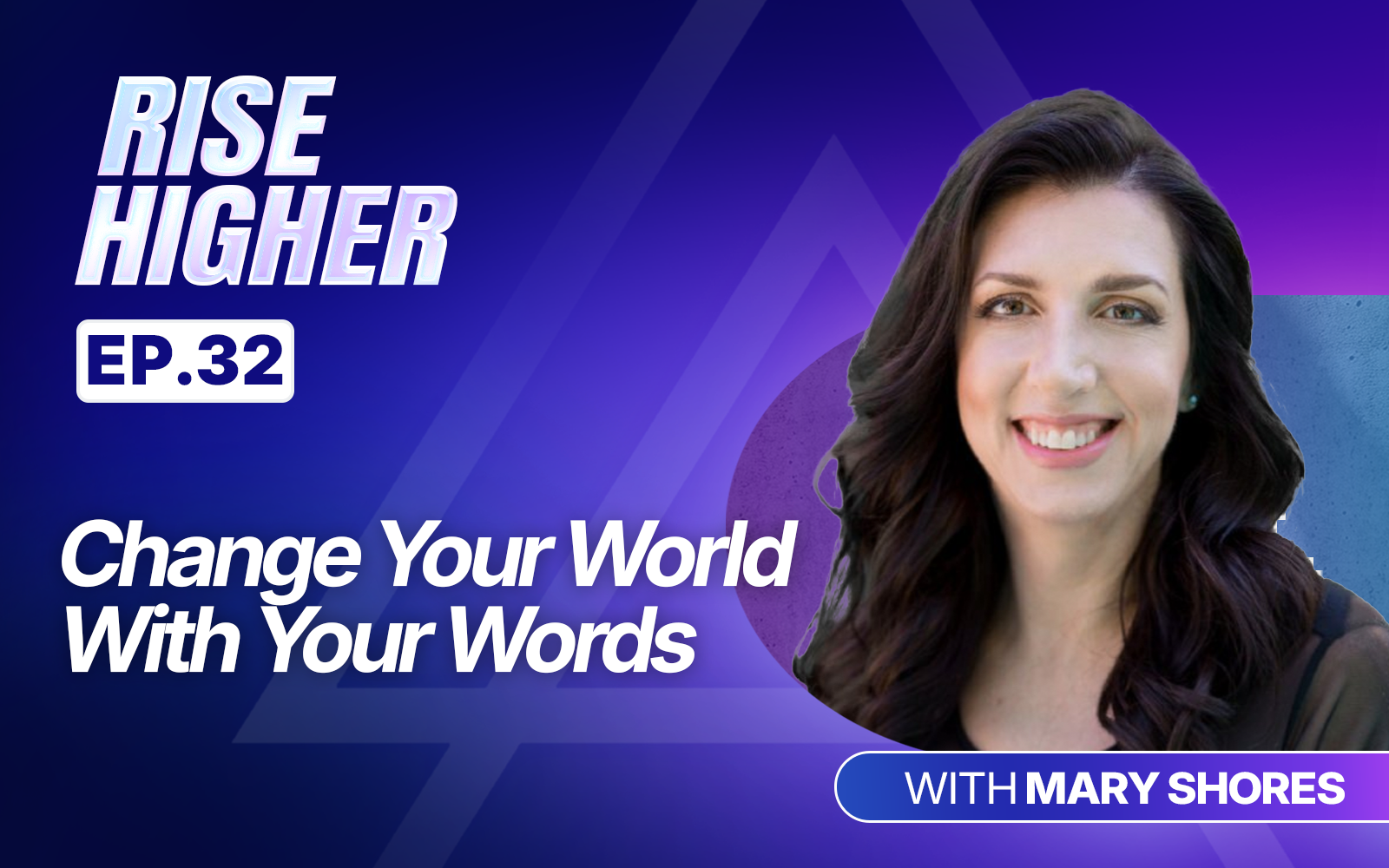 EP32: Change Your World With Your Words with Mary Shores