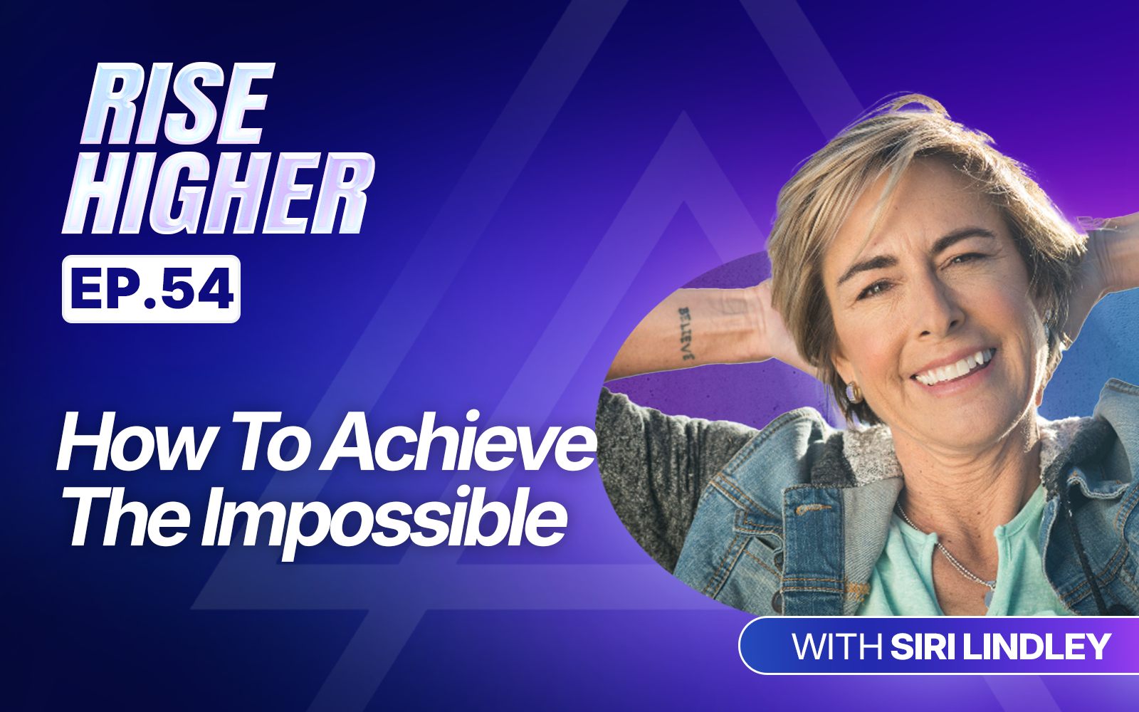 EP54: How To Achieve The Impossible with Siri Lindley