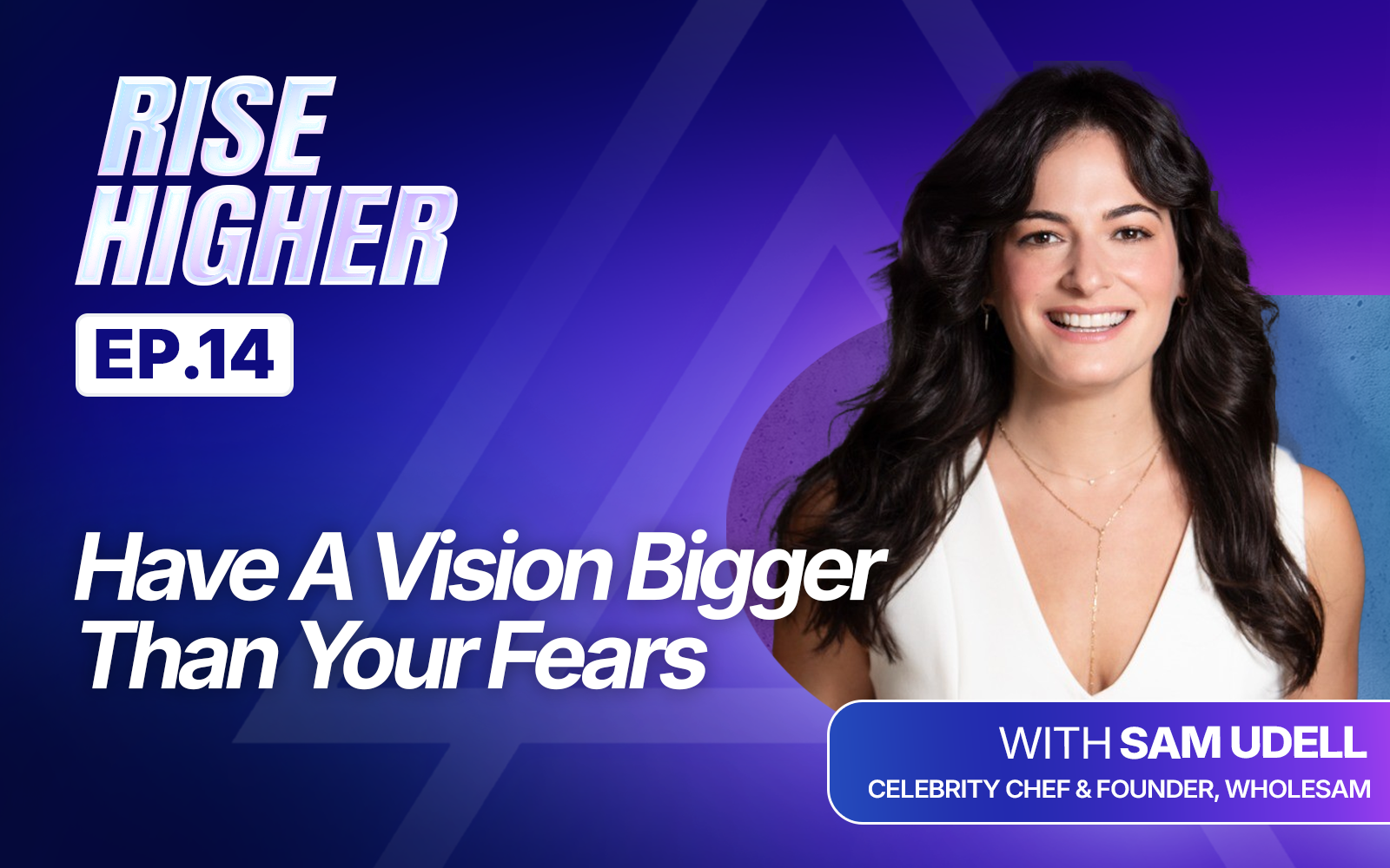 EP14: Have A Vision Bigger Than Your Fears with Sam Udell