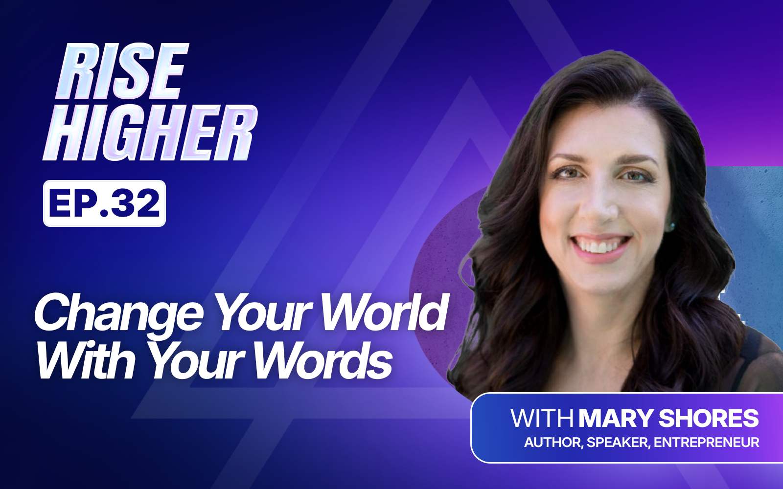 EP32: Change Your World With Your Words with Mary Shores