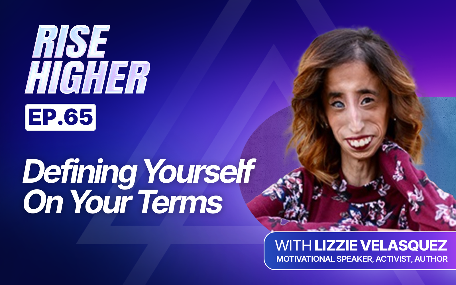 EP65: Defining Yourself On Your Terms with Lizzie Velasquez