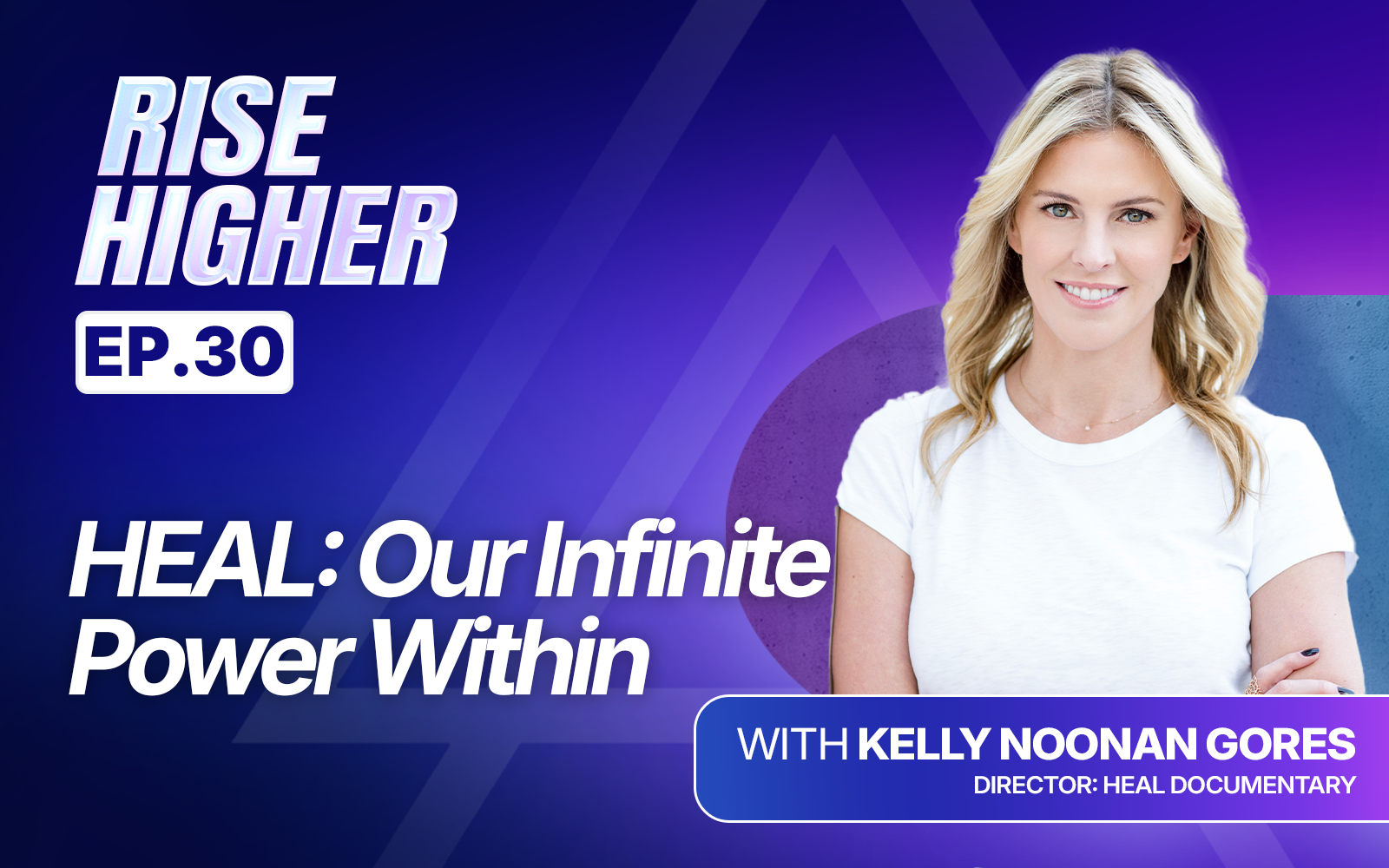 EP30: HEAL: Our Infinite Power Within with Kelly Noonan Gores
