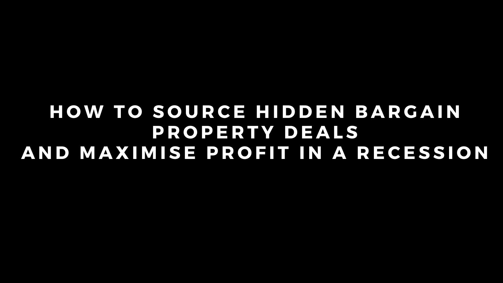 How To Source Hidden Bargain Property Deals And Maximise Profit In A