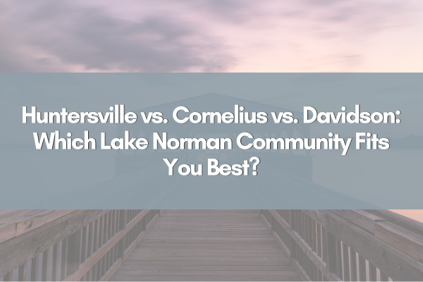 Huntersville vs. Cornelius vs. Davidson: Which Lake Norman Community Fits You Best?