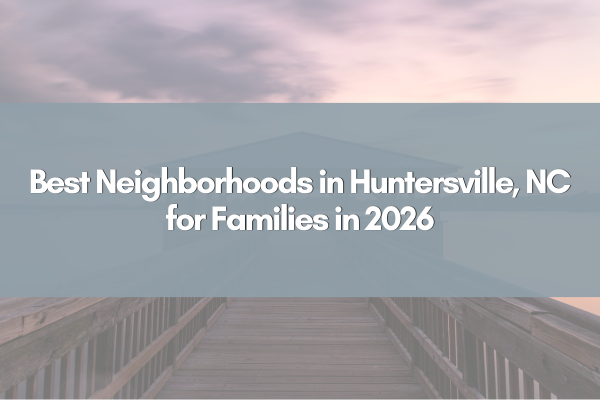 Best Neighborhoods in Huntersville, NC for Families in 2026