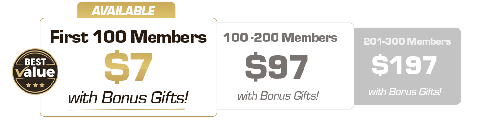 First 100 Members $7 with Bonus Gifts. 100-200 Members $97. 201-300 Members $197.