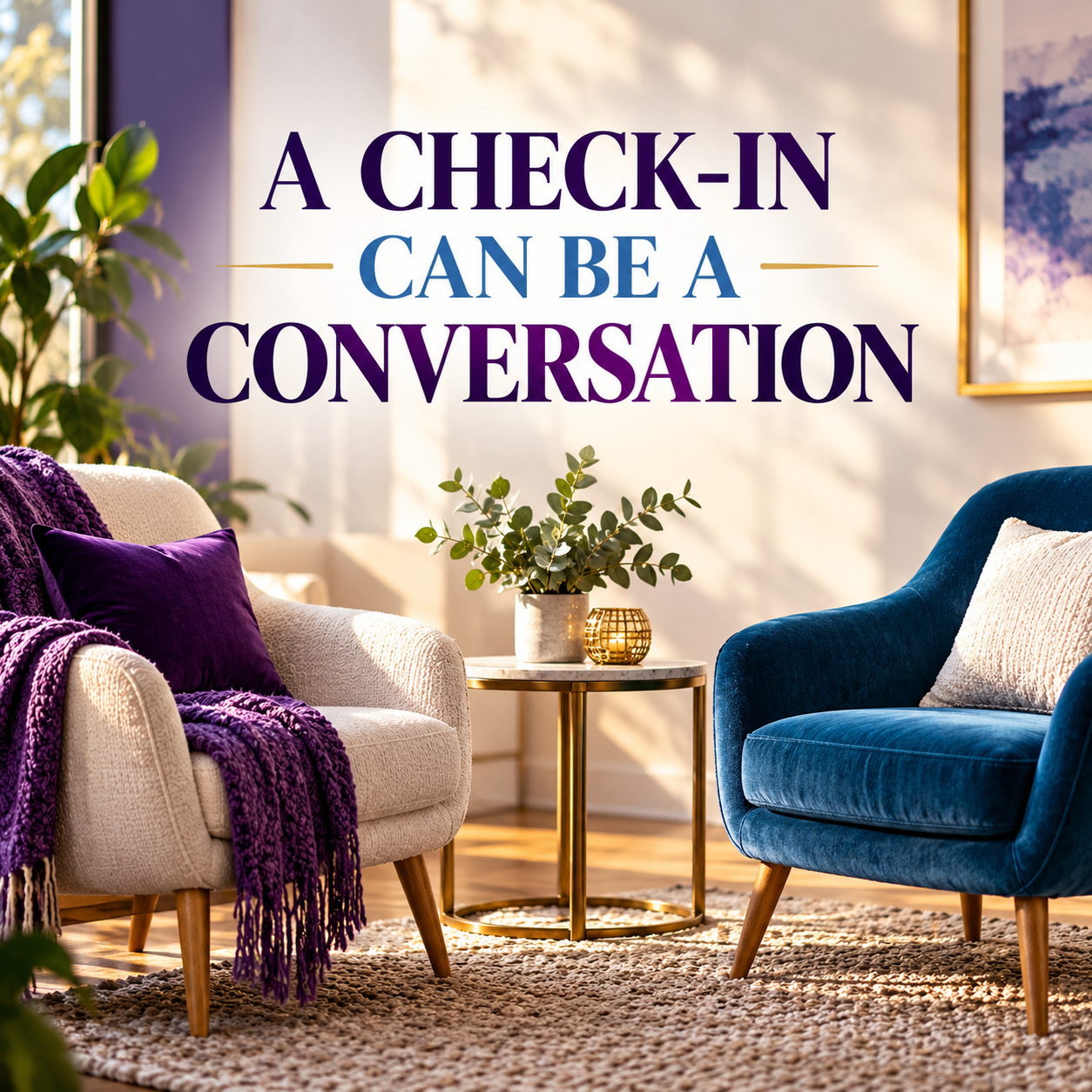 Two welcoming chairs with the words A check-in can be a conversation.
