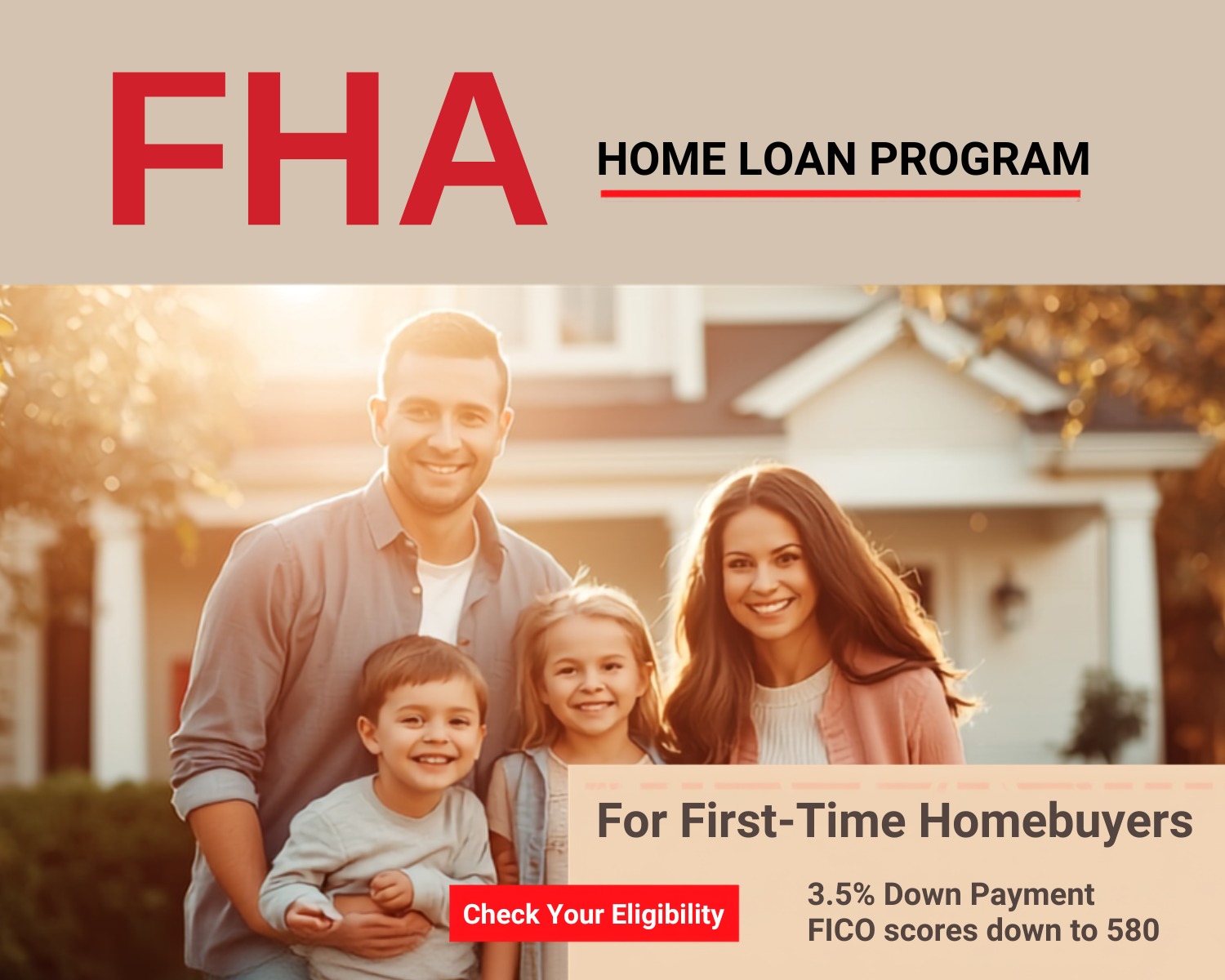 FHA Home Loan Program. For first-time homebuyers. 3.5% down payment, FICO scores down to 580.