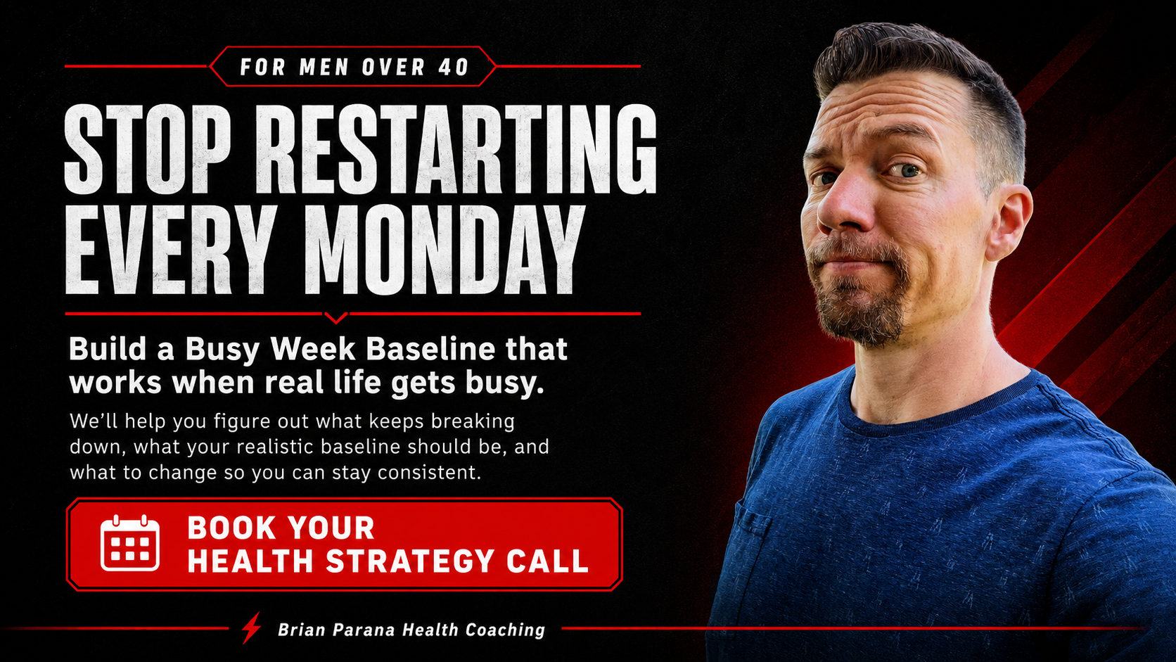 Coach Brian Parana with Stop Restarting Every Monday CTA for men over 40 to book a health strategy call and build a Busy Week Baseline