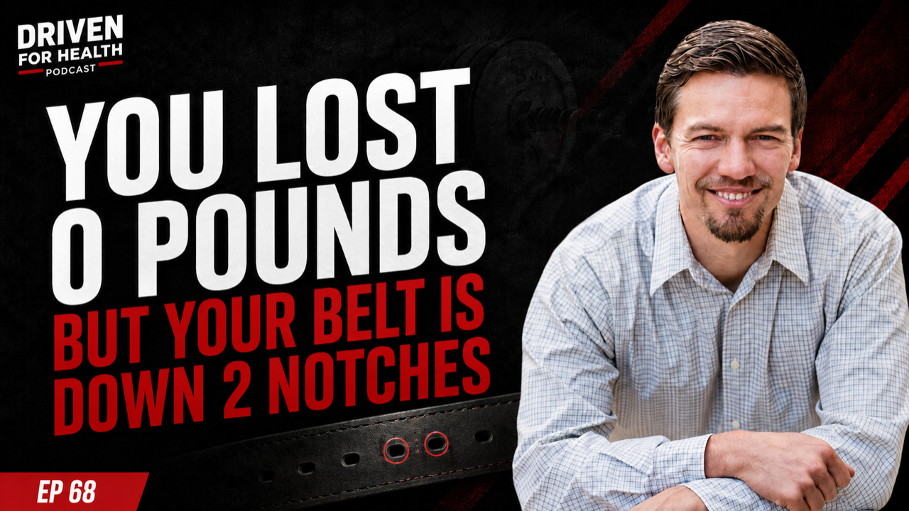 You Lost Zero Pounds and Dropped Two Belt Notches: Here's How | Driven For Health Ep. 68