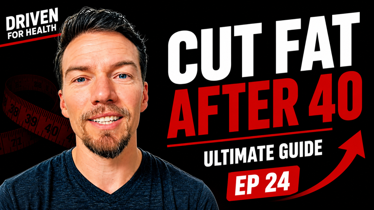 The Ultimate Guide to Cutting Fat for Men in Their 40s | Driven For Health Ep 24