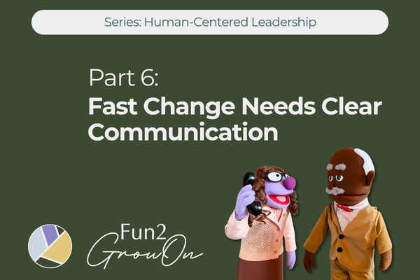 Part 6: Fast Change Needs Clear Communication