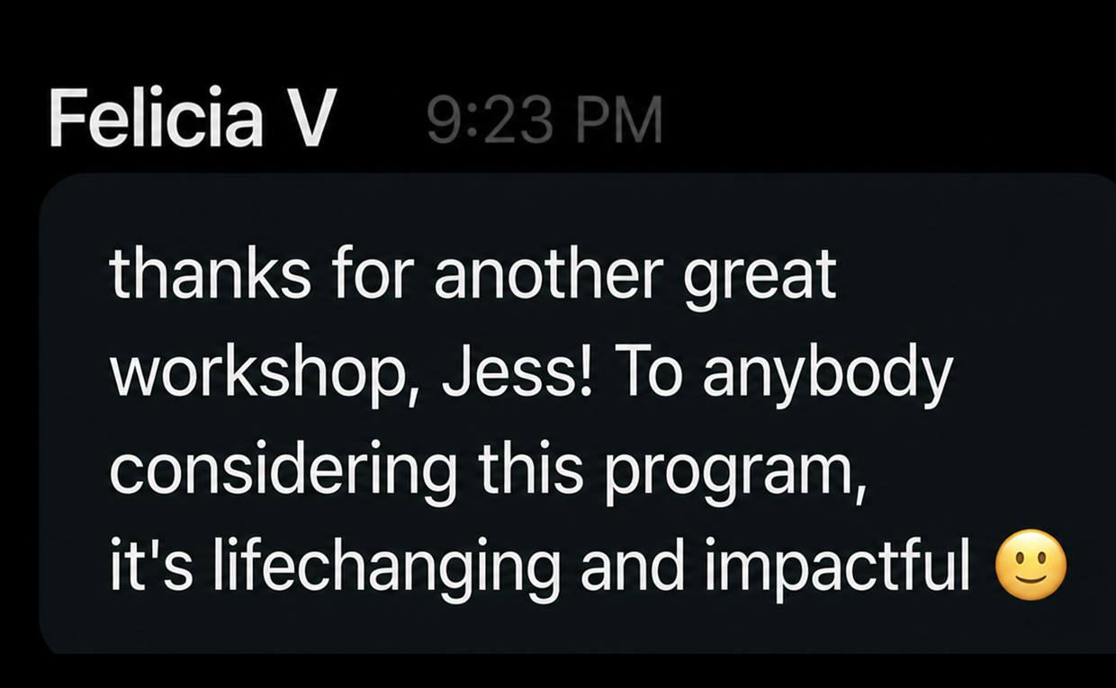 Felicia V: thanks for another great workshop, Jess! To anybody considering this program, it's lifechanging and impactful
