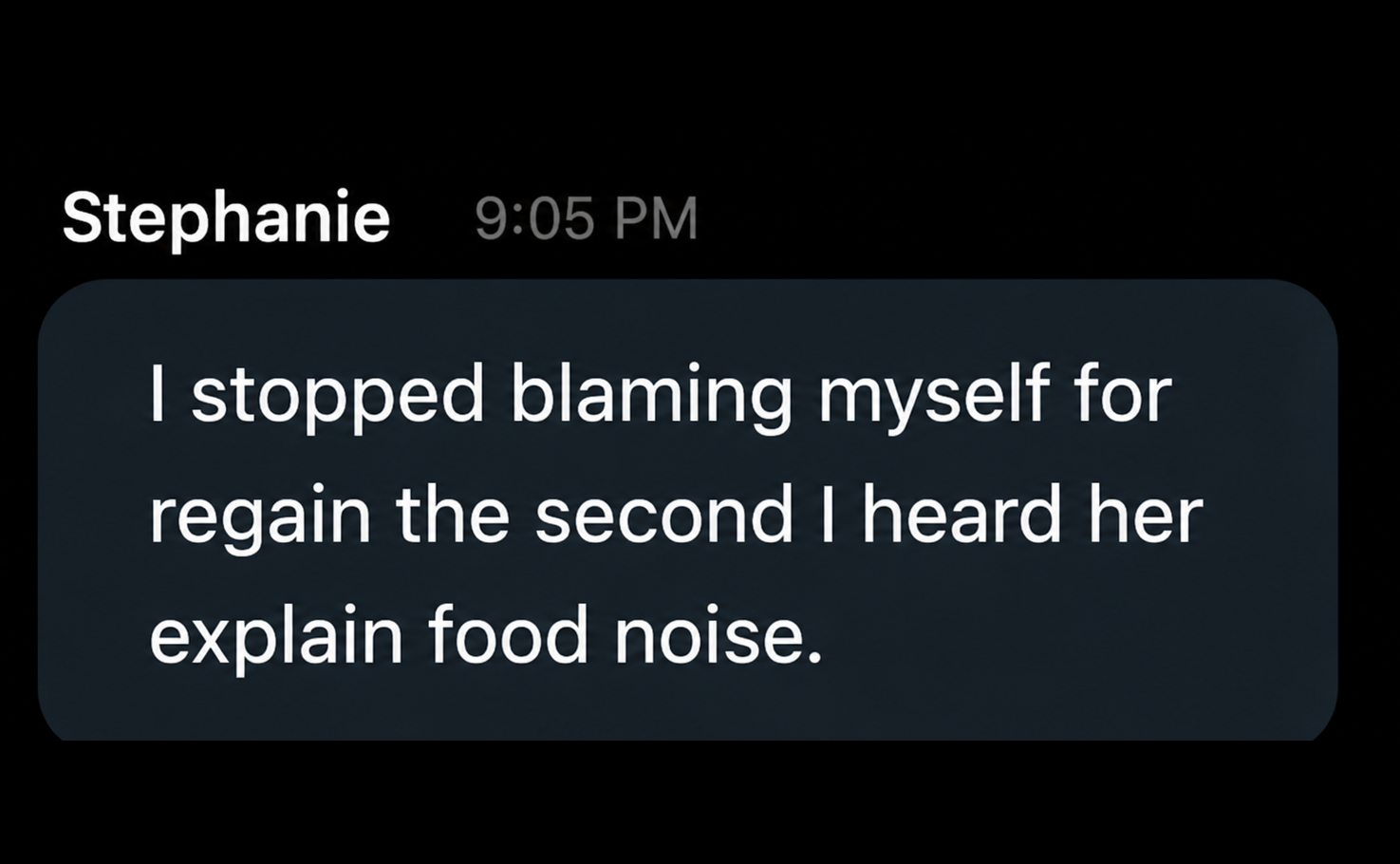 Stephanie: I stopped blaming myself for regain the second I heard her explain food noise.