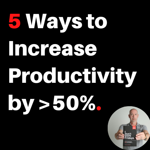 5 Ways to Increase Productivity by >50% 