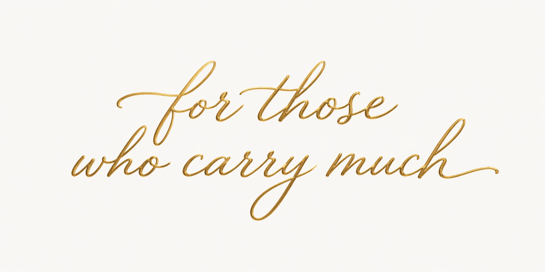 for those who carry much