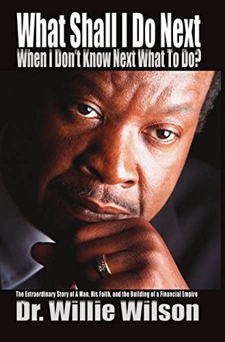 What Shall I Do Next When I Don't Know Next What To Do? by Dr. Willie Wilson