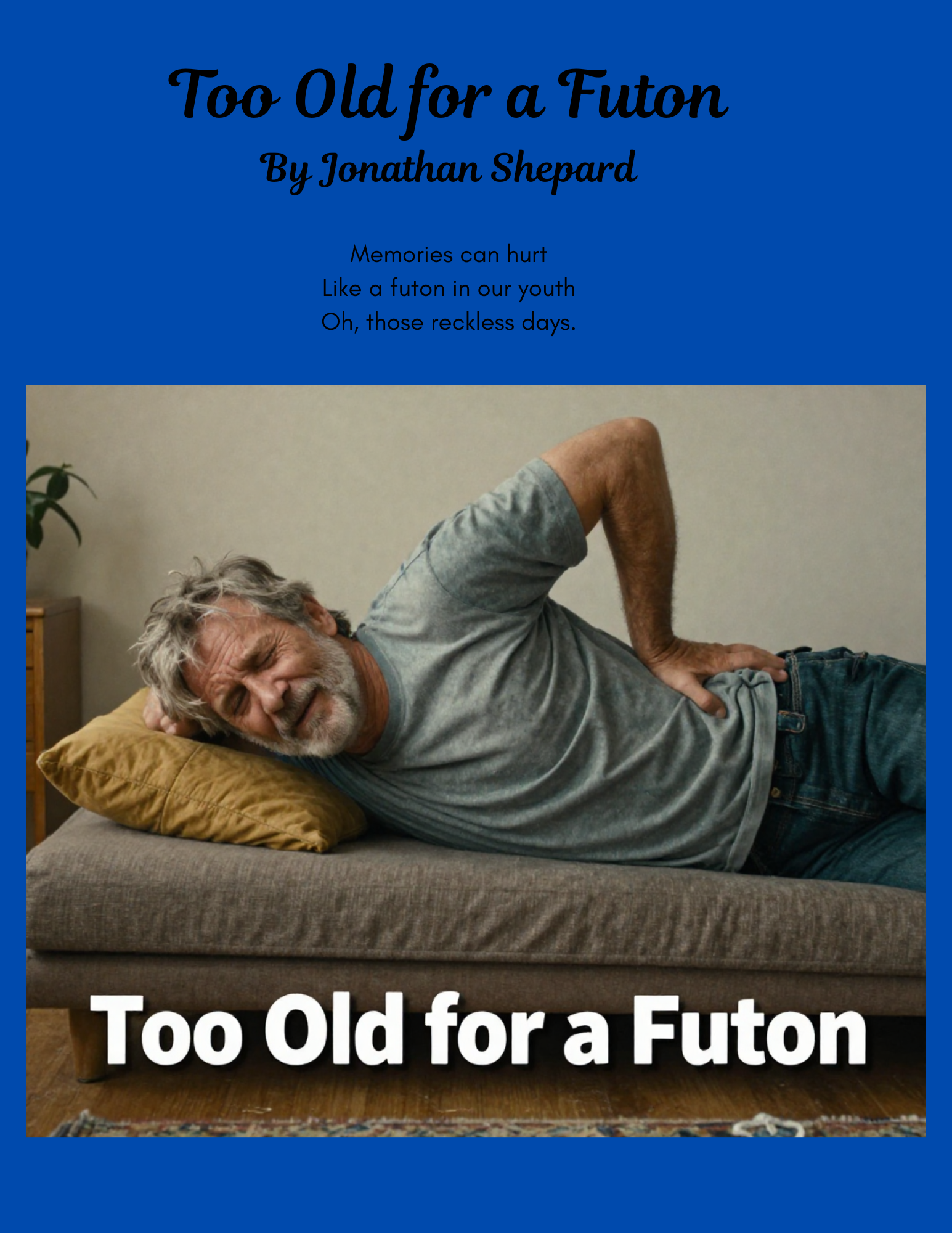 A graphic of a man with a hurt back laying on a futon bed in pain alongside Jonathan Shepard's poem "Too Old for a Futon" A graphic of a man with a hurt back laying on a futon bed in pain alongside Jonathan Shepard's poem "Too Old for a Futon"