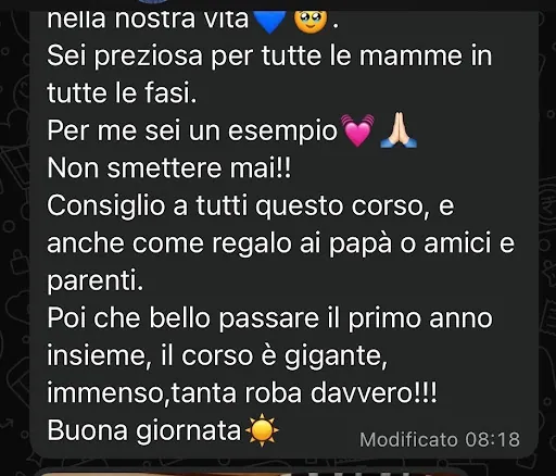 Messaggio ricevuto da una mamma: «Sei preziosa per tutte le mamme in tutte le fasi. Per me sei un esempio. Non smettere mai! Consiglio a tutti questo corso, e anche come regalo ai papà o amici e parenti. Poi che bello passare il primo anno insieme: il corso è gigante, immenso, tanta roba davvero!».