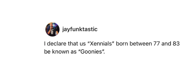 A screenshot of an Instagram post by user jayfunktastic reading 'I declare that us Xennials born between 77 and 83 be known as Goonies' — used in Sheldon Social's Ideal Client Avatar Blueprint to illustrate generational markers and how understanding your audience's cultural references strengthens content strategy and brand voice. A screenshot of an Instagram post by user jayfunktastic reading 'I declare that us Xennials born between 77 and 83 be known as Goonies' — used in Sheldon Social's Ideal Client Avatar Blueprint to illustrate generational markers and how understanding your audience's cultural references strengthens content strategy and brand voice.