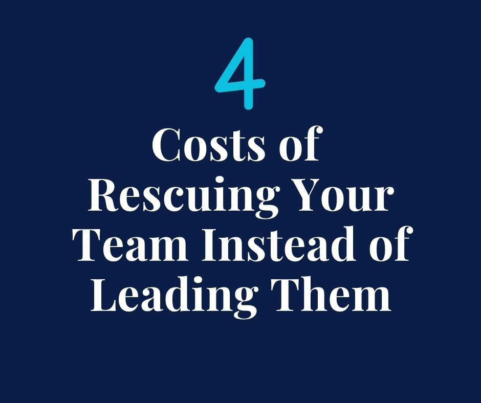 Are You Rescuing Your Team Instead of Leading Them? 