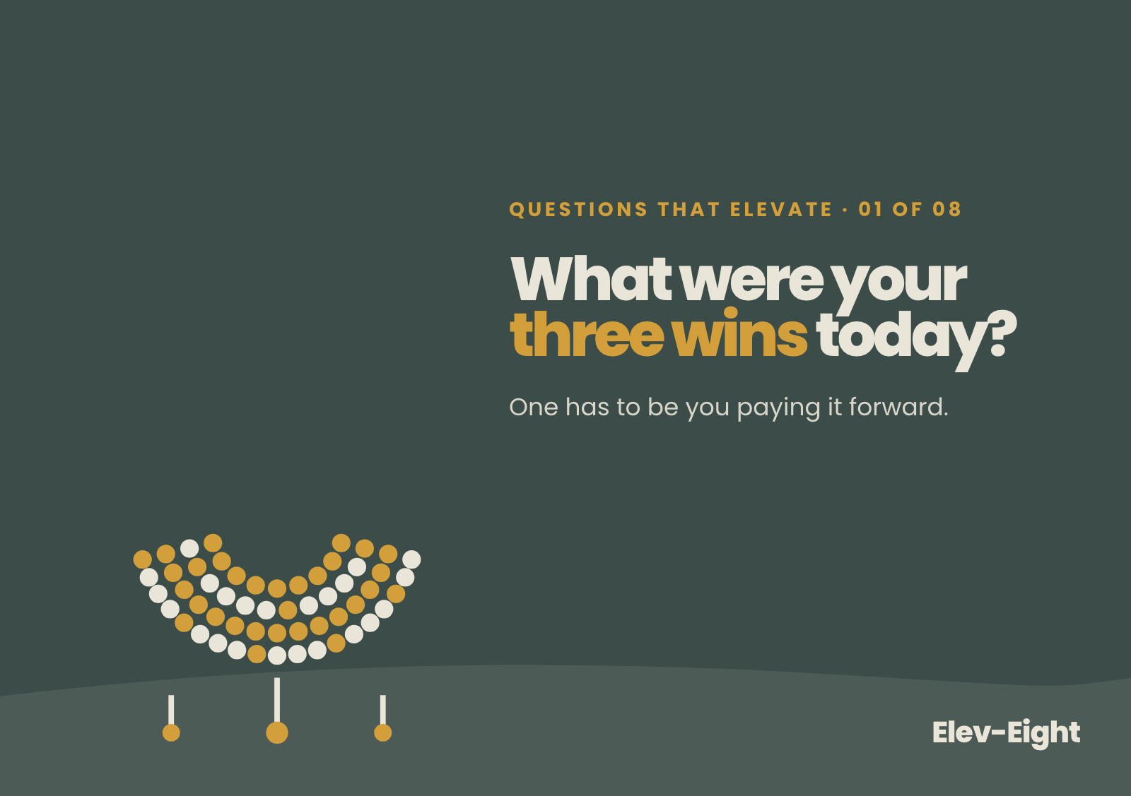 Card one: What were your three wins today? One has to be you paying it forward.