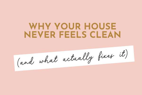 Why your house never feels clean (and what actually fixes it)