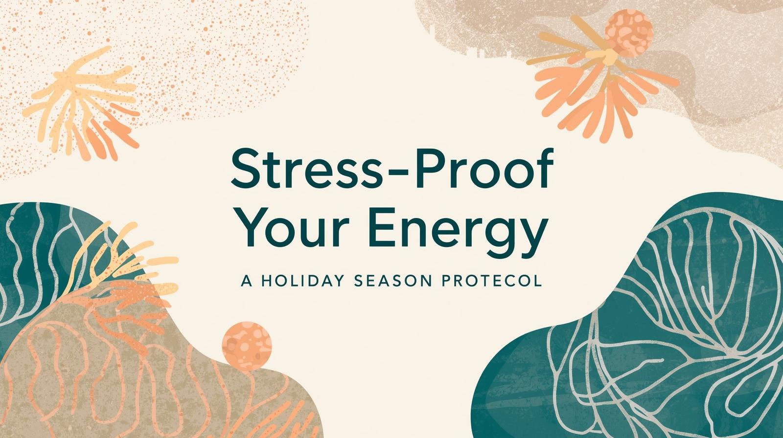 Stress-Proof Your Energy: A Holiday Season Protocol