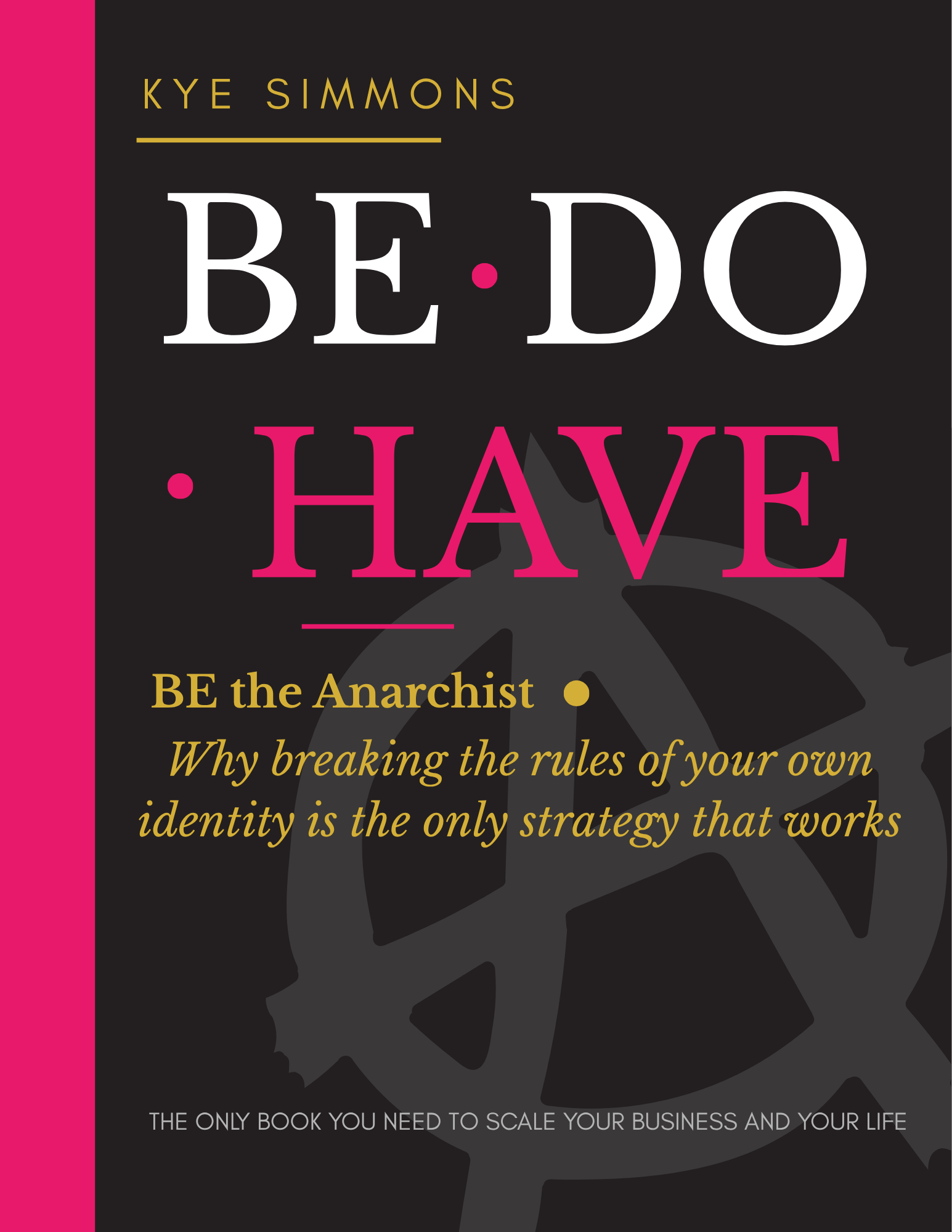 BE DO HAVE Be The Anarchist — Kye Simmons