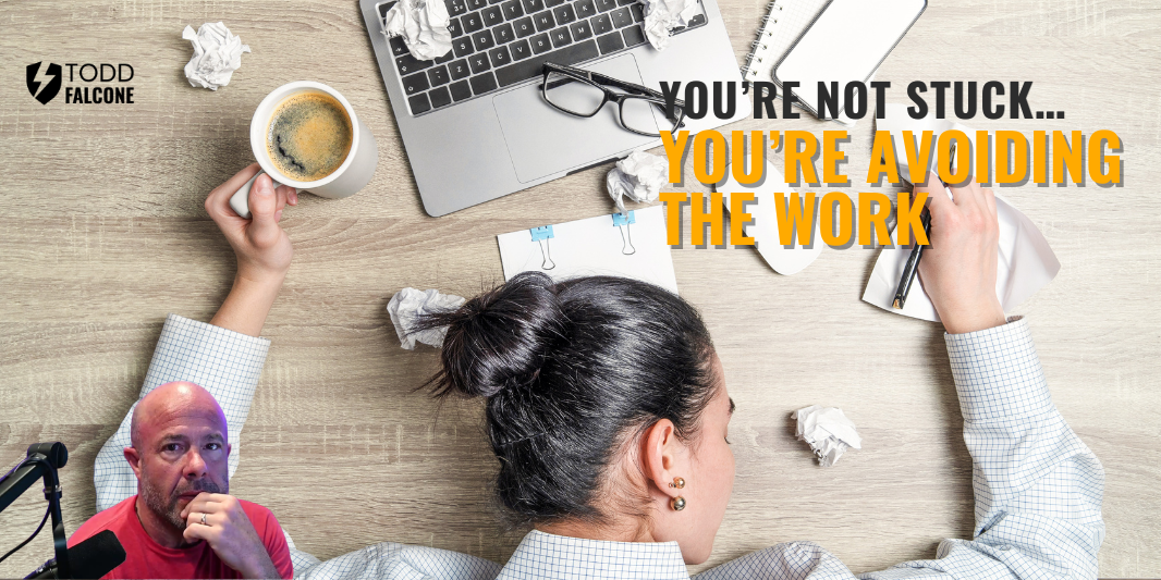 You’re Not Stuck…You’re Avoiding the Work
