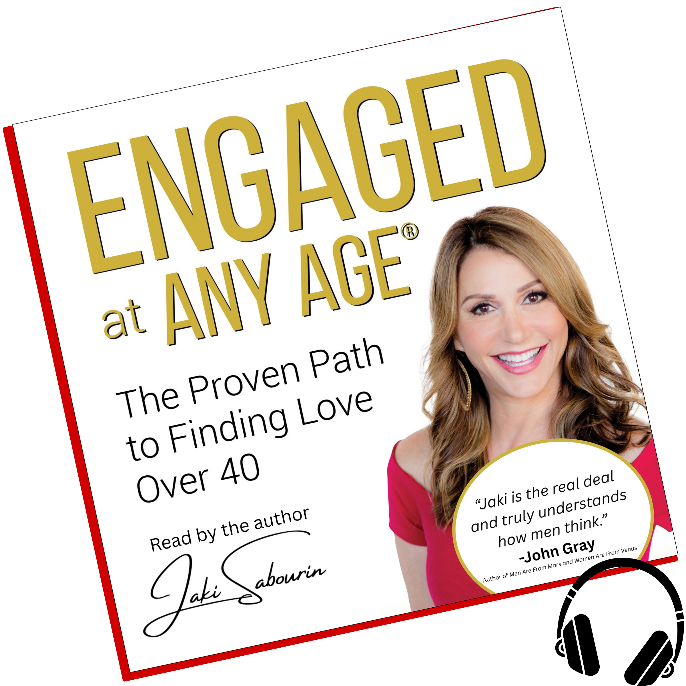 Engaged At Any Age: The proven path to finding love over 40.  "Jaki is the real deal and truly understands how men think." John Gray, author of Men are From Mars and Women are from Venus. - Audiobook read by the author Jaki Sabourin