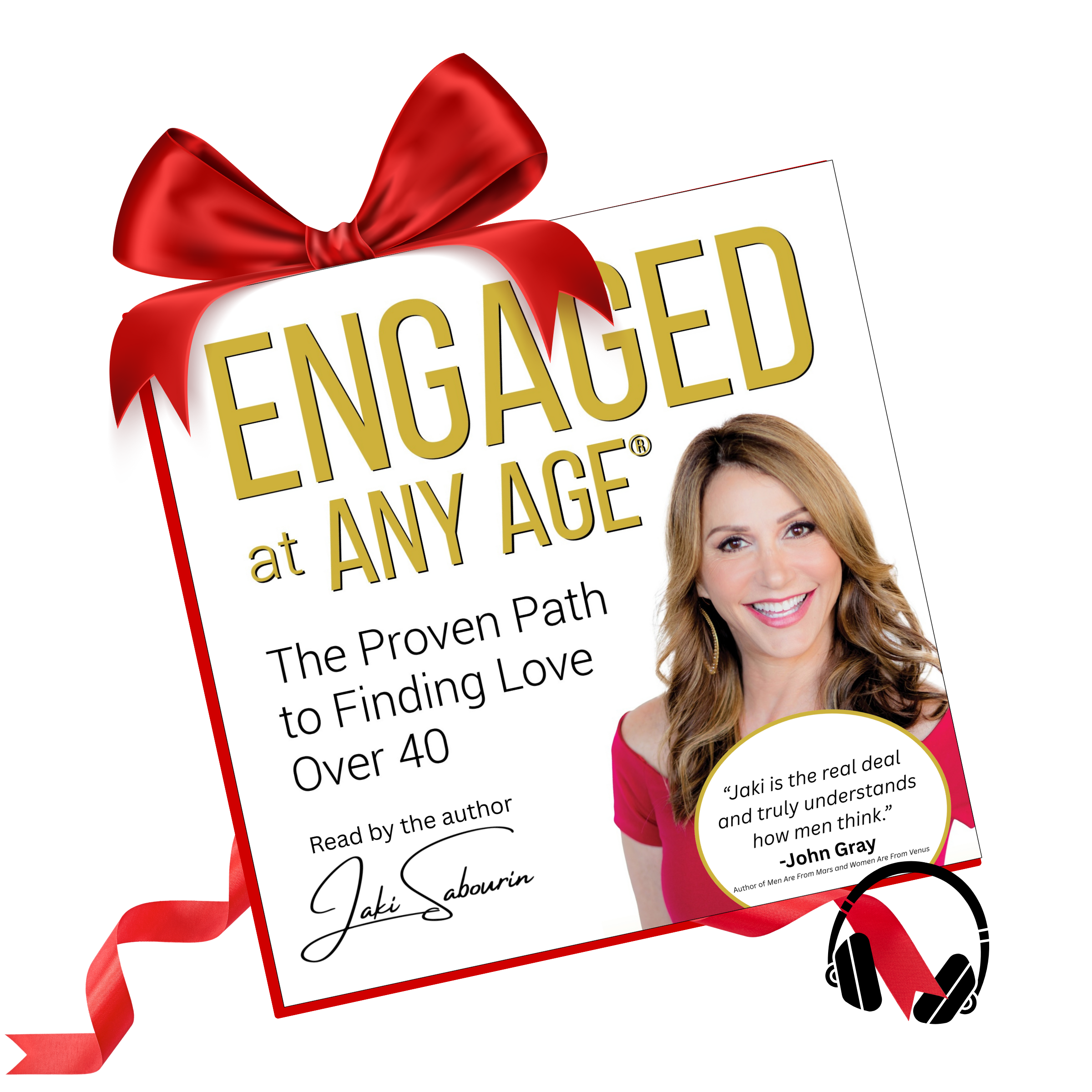 Engaged At Any Age: The proven path to finding love over 40.  "Jaki is the real deal and truly understands how men think." John Gray, author of Men are From Mars and Women are from Venus. - Audiobook read by the author Jaki Sabourin