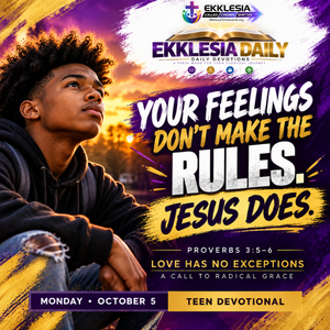 EKKLESIA Teen Devotional — Your Feelings Don't Make the Rules
