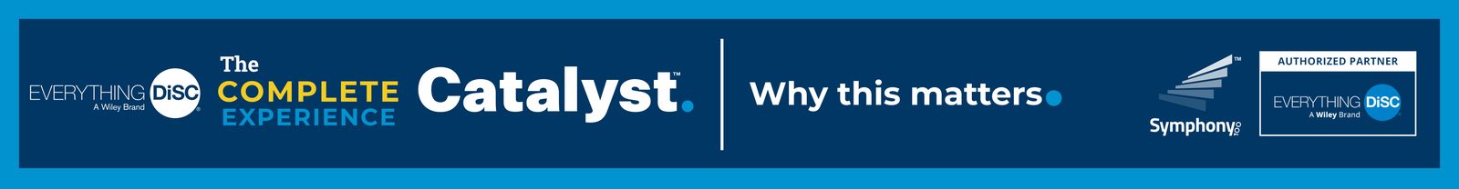 Why This Matters. - Everything DiSC® on Catalyst™ Complete Experience