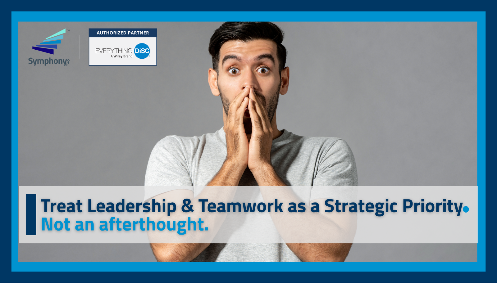 Treat Leadership & Teamwork as a Strategic Priority. Not an afterthought.