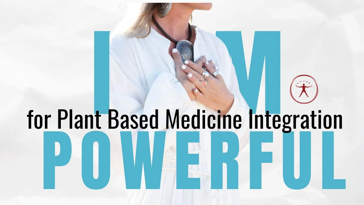 I AM Powerful for Plant Based Medicine Integration