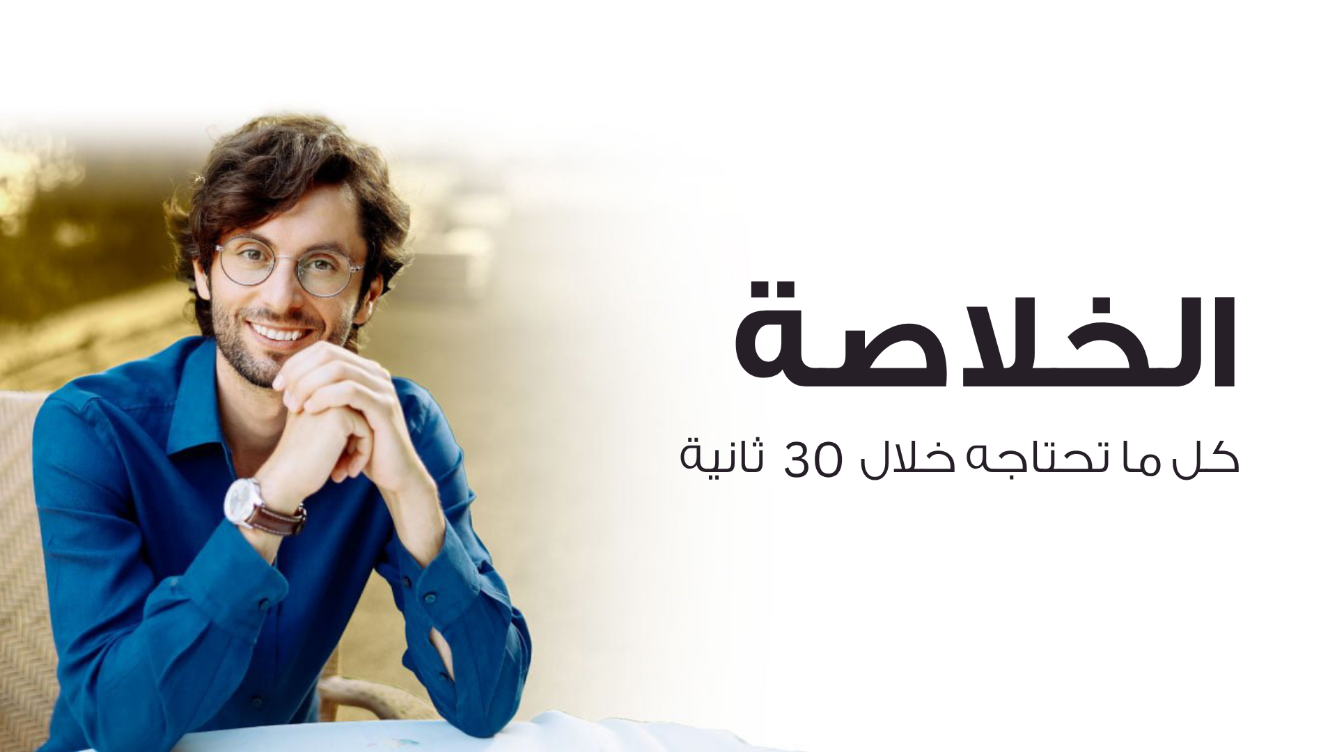 الخلاصة - كل ما تحتاجه في 30 ثانية