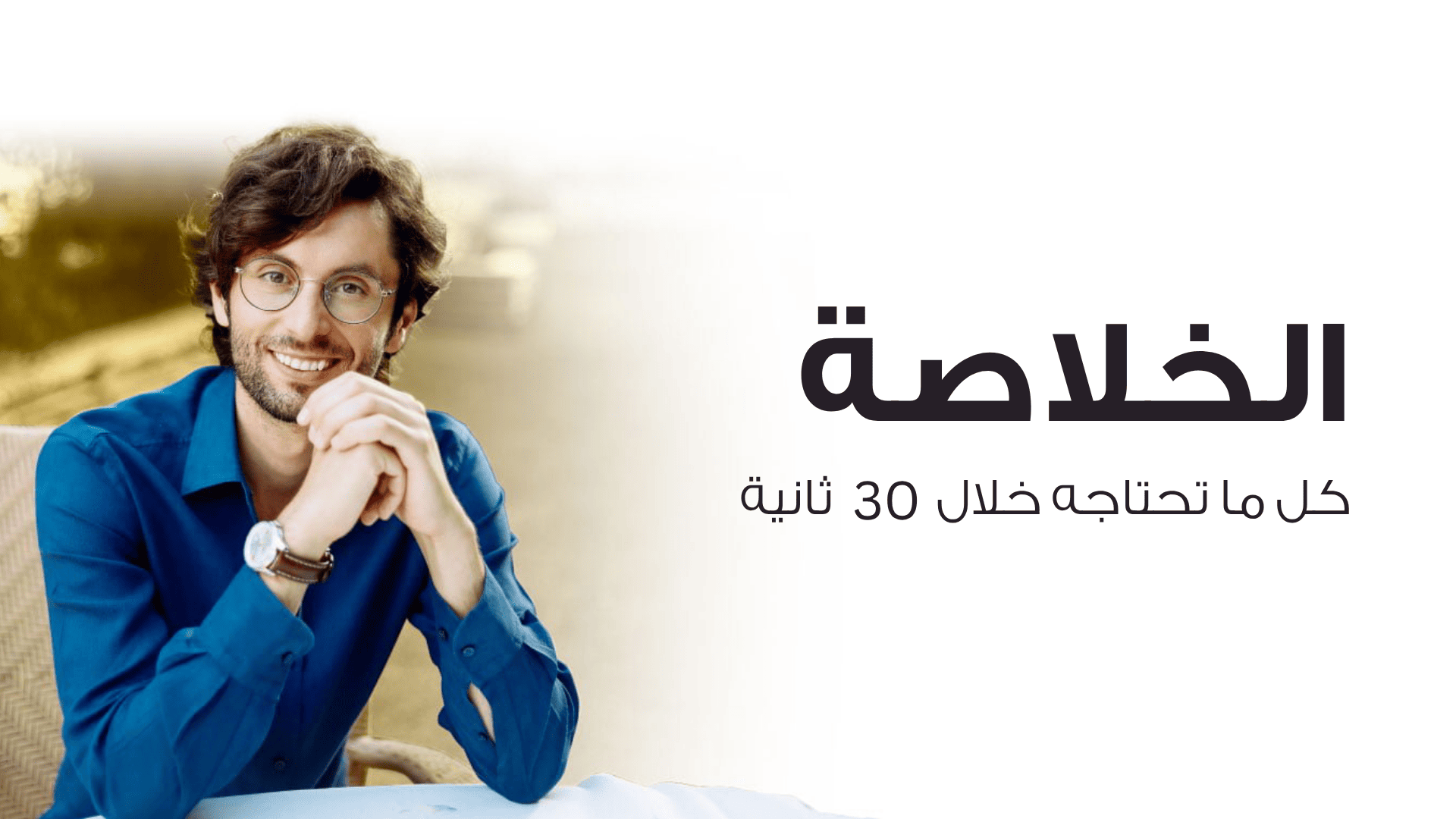 الخلاصة - كل ما تحتاجه في 30 ثانية