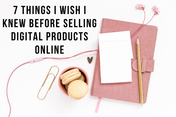 7 Things I Wish I Knew Before Selling Digital Products Online