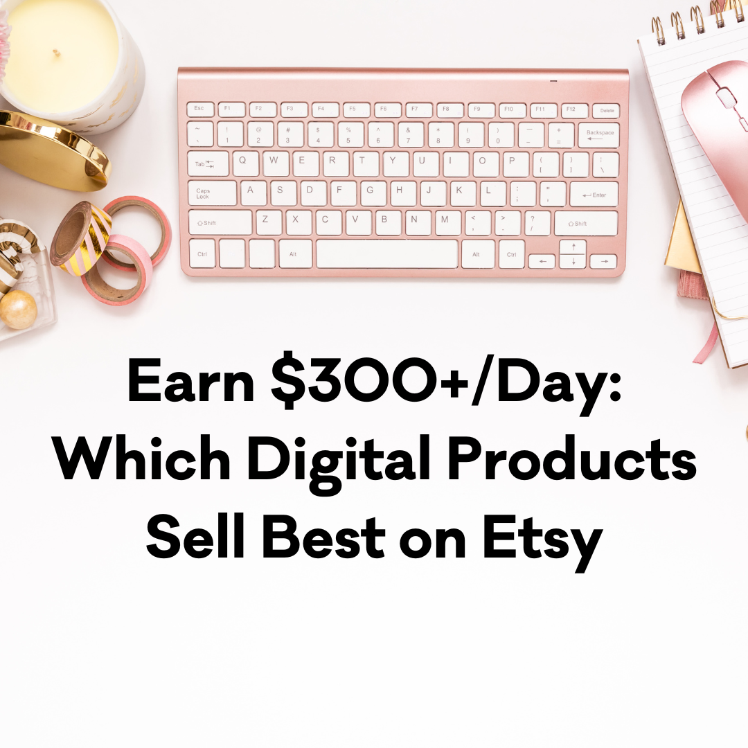 Earn 300+/Day Which Digital Products Sell Best on Etsy