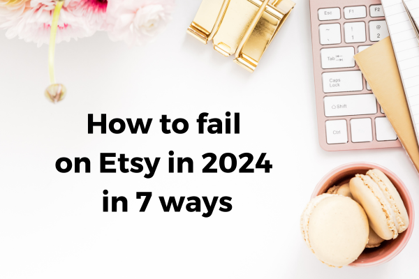 How To Fail On Etsy In 2024 In 7 Ways   65959bf9f2991356cb2d7a74 