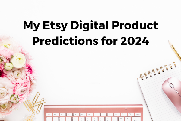 My Etsy Digital Product Predictions For 2024   6596ee5aafd6c00e129a366a 