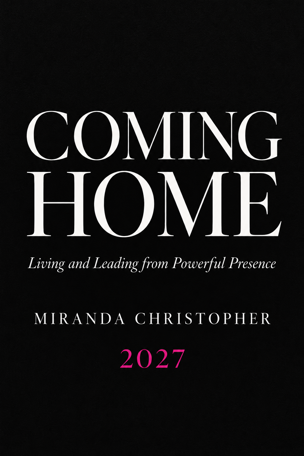 Coming Home — Living and Leading from Powerful Presence by Miranda Christopher, available 2027