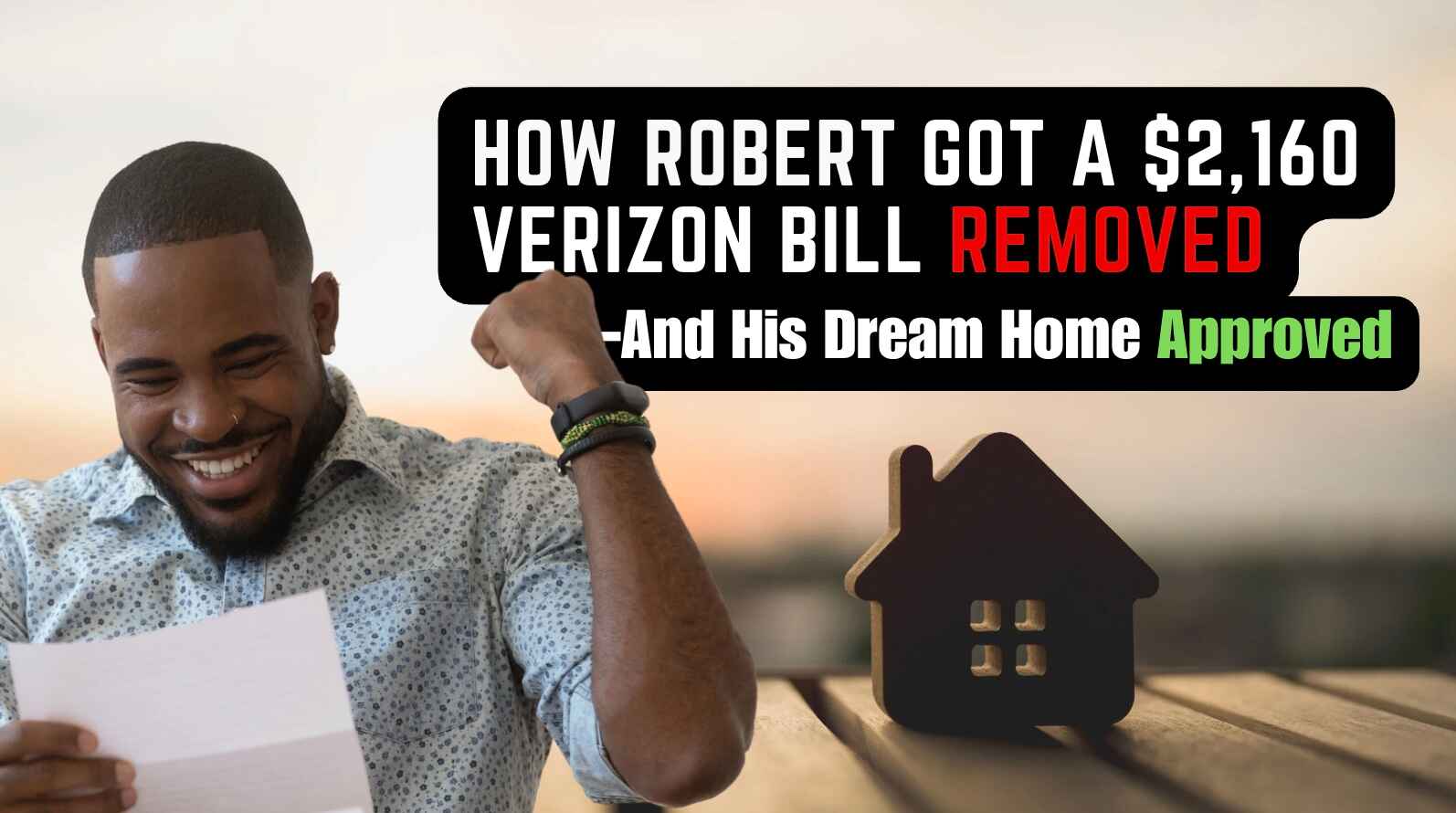 How Robert Got a $2,160 Verizon Bill Removed—And His Dream Home Approved