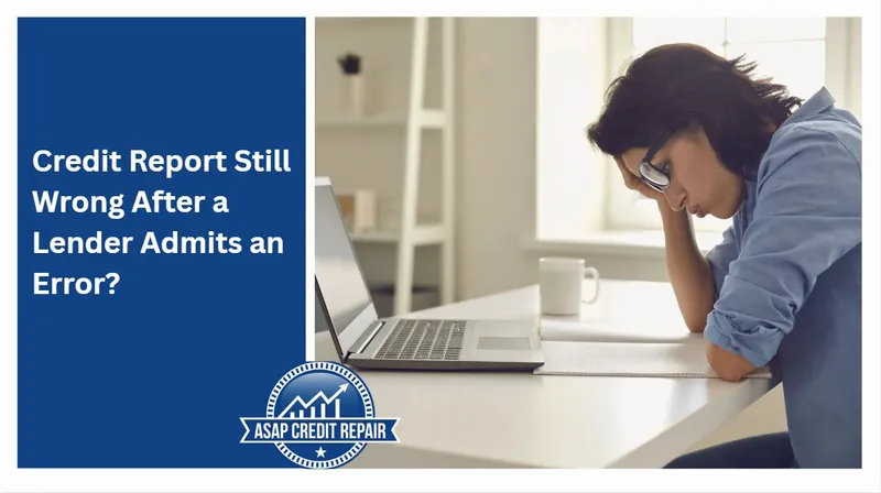Credit Report Still Wrong After a Lender Admits an Error?