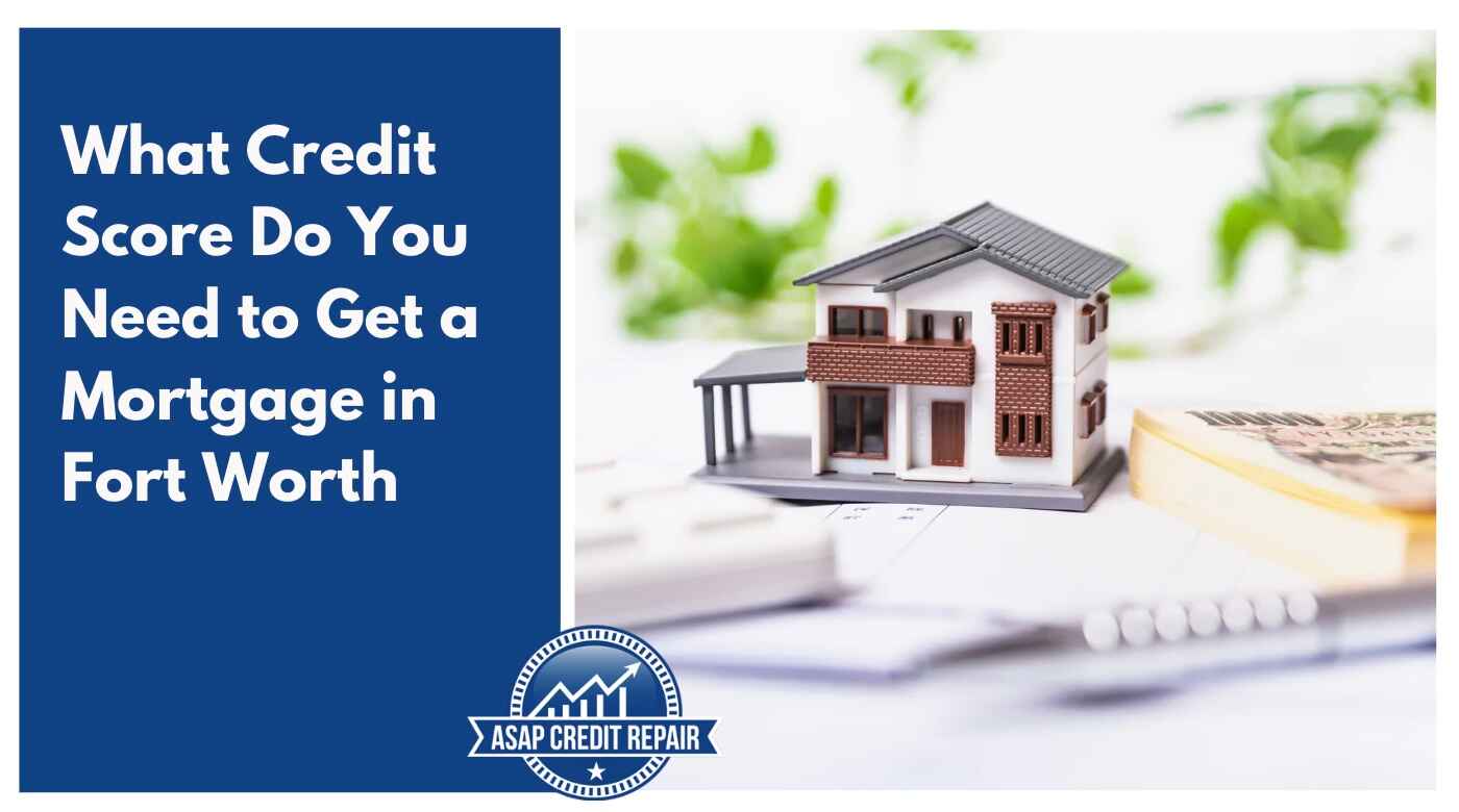 What Credit Score Do You Need to Get a Mortgage in Fort Worth