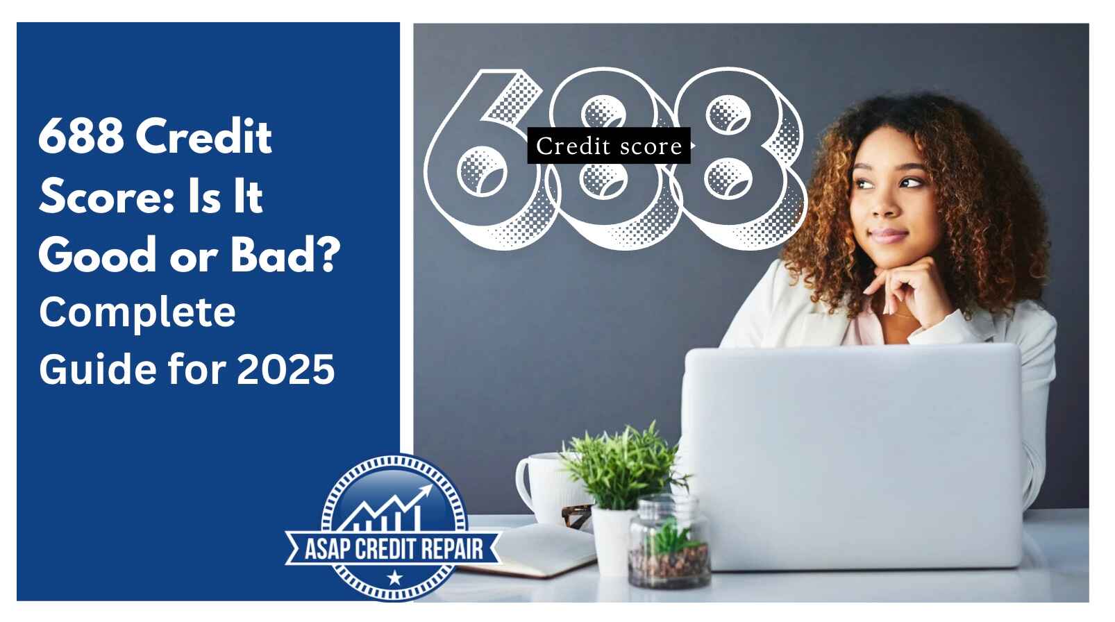 688 Credit Score: Is It Good or Bad? Complete Guide for 2025
